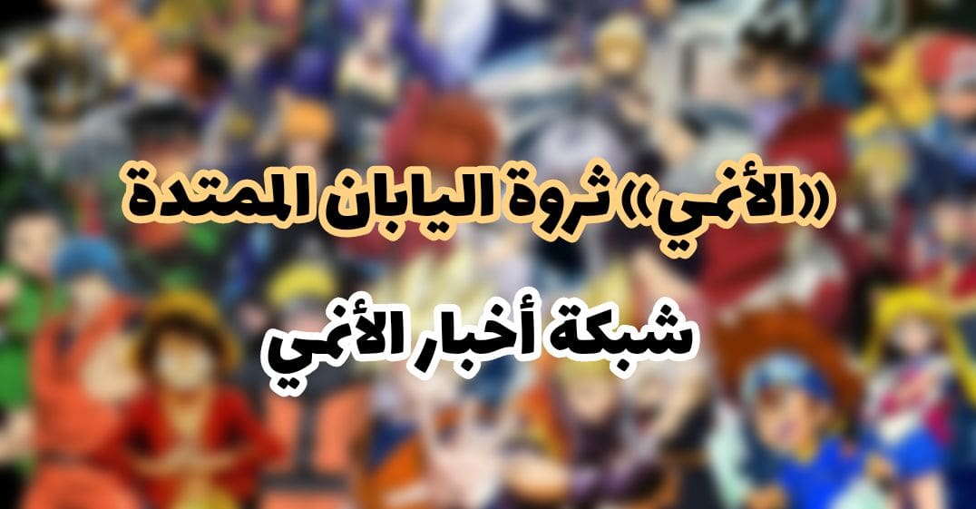 «الأنمي» ثروة اليابان الممتدة